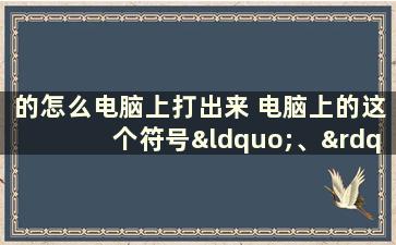 的怎么电脑上打出来 电脑上的这个符号“、”怎么打不出来